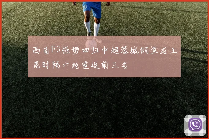 西南F3强势回归中超蓉城铜梁龙玉昆时隔六轮重返前三名